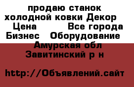 продаю станок холодной ковки Декор-2 › Цена ­ 250 - Все города Бизнес » Оборудование   . Амурская обл.,Завитинский р-н